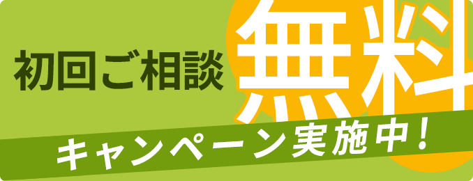 初回ご相談無料キャンペーン実施中！